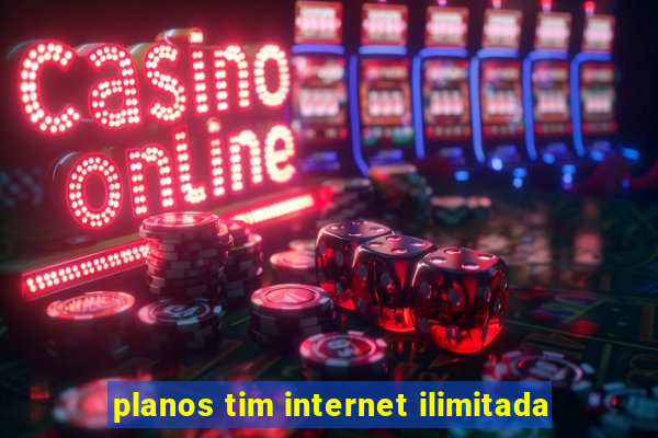 planos tim internet ilimitada